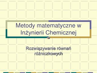 Metody matematyczne w Inżynierii Chemicznej