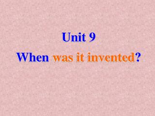 Unit 9 When was it invented ?