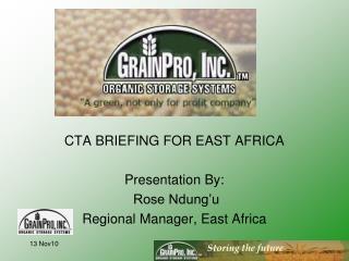 CTA BRIEFING FOR EAST AFRICA Presentation By: Rose Ndung’u Regional Manager, East Africa