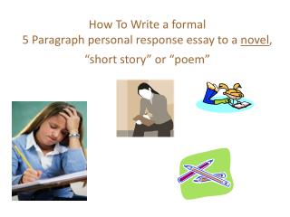 How To Write a formal 5 Paragraph personal response essay to a novel , “short story” or “poem”