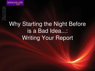 Why Starting the Night Before is a Bad Idea...: Writing Your Report