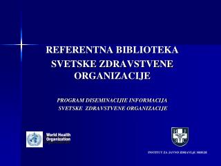 REFERENTNA BIBLIOTEKA SVETSKE ZDRAVSTVENE ORGANIZACIJE PROGRAM DISEMINACIJI E INFORMACIJA