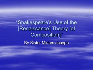 “Shakespeare’s Use of the [Renaissance] Theory [of Composition]”