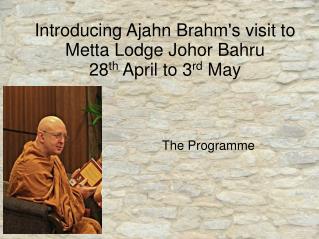 Introducing Ajahn Brahm's visit to Metta Lodge Johor Bahru 28 th April to 3 rd May