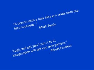 “ A person with a new idea is a crank until the idea succeeds. ” 		 Mark Twain