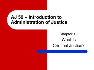 AJ 50 – Introduction to Administration of Justice