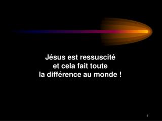 Jésus est ressuscité et cela fait toute la différence au monde !