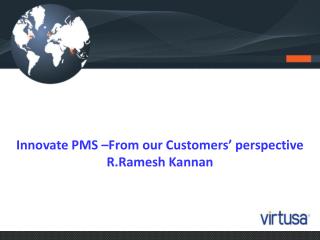 Innovate PMS –From our Customers’ perspective R.Ramesh Kannan