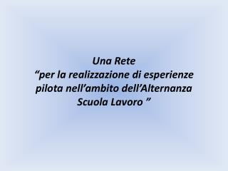 Una Rete “per la realizzazione di esperienze pilota nell’ambito dell’Alternanza Scuola Lavoro ”