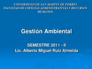 G estión A mbiental SEMESTRE 2011 - II Lic. Alberto Miguel Ruiz Almeida