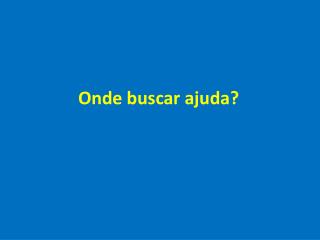 Onde buscar ajuda?