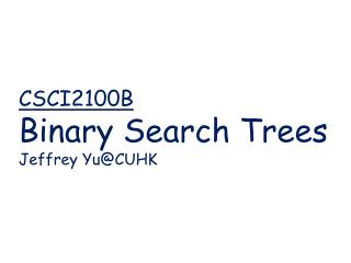 CSCI2100B Binary Search Trees Jeffrey Yu@CUHK