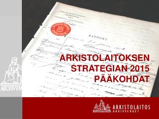 ARKISTOLAITOKSEN STRATEGIAN 2015 PÄÄKOHDAT