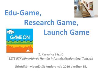 Edu-Game , 		Research Game, Launch Game