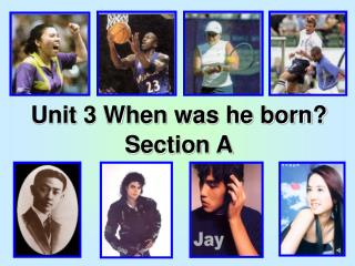 Unit 3 When was he born? Section A