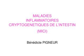 MALADIES INFLAMMATOIRES CRYPTOGENETIQUES DE L’INTESTIN (MICI) Bénédicte PIGNEUR