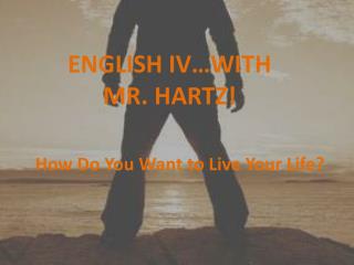 ENGLISH IV…WITH MR. HARTZ !