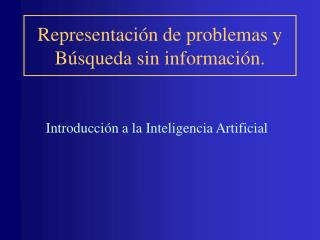 Representación de problemas y Búsqueda sin información.