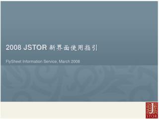 2008 JSTOR 新界面使用指引 FlySheet Information Service, March 2008