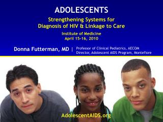 ADOLESCENTS Strengthening Systems for Diagnosis of HIV &amp; Linkage to Care Institute of Medicine