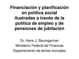Dr. Hans J. Baumgartner Ministerio Federal de Finanzas Departamento de temas troncales