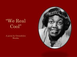 “We Real Cool” A poem by Gwendolyn Brooks