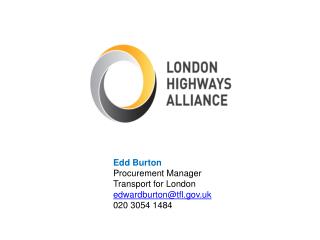 Edd Burton Procurement Manager Transport for London edwardburton@tfl.uk 020 3054 1484