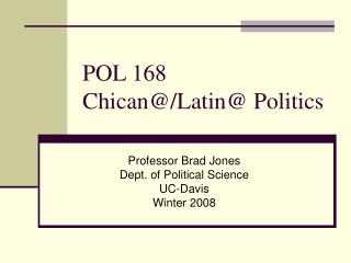 POL 168 Chican@/Latin@ Politics