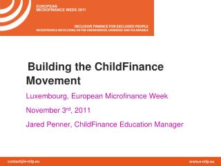 Building the ChildFinance Movement Luxembourg, European Microfinance Week 	November 3 rd , 2011