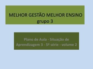 MELHOR GESTÃO MELHOR ENSINO grupo 3