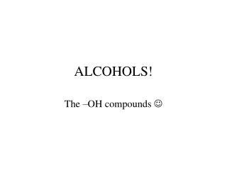 ALCOHOLS!