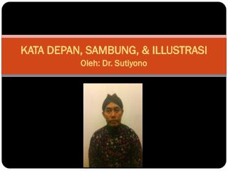 KATA DEPAN, SAMBUNG, &amp; ILLUSTRASI Oleh: Dr. Sutiyono