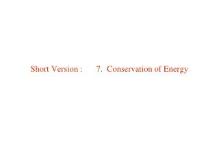 Short Version :	7. Conservation of Energy