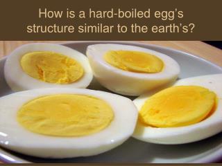 How is a hard-boiled egg’s structure similar to the earth’s?