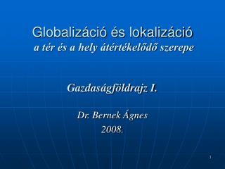 Globalizáció és lokalizáció a tér és a hely átértékelődő szerepe Gazdaságföldrajz I.