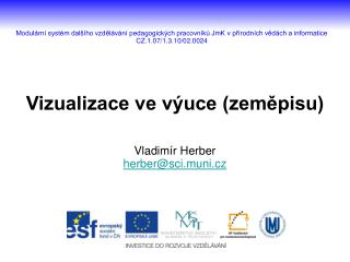 Vizualizace ve výuce (zeměpisu) Vladimír Herber herber@sci.muni.cz