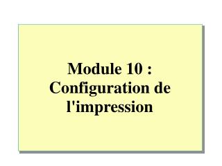 Module 10 : Configuration de l'impression