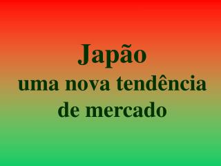 Japão uma nova tendência de mercado