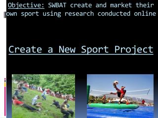 Objective: SWBAT create and market their own sport using research conducted online