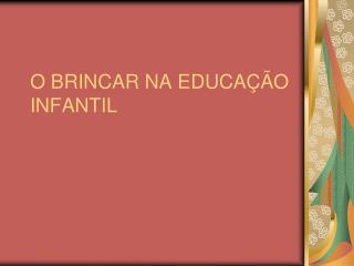 O BRINCAR NA EDUCAÇÃO INFANTIL