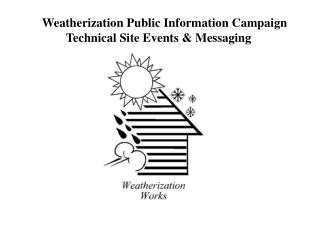 Weatherization Public Information Campaign Technical Site Events &amp; Messaging