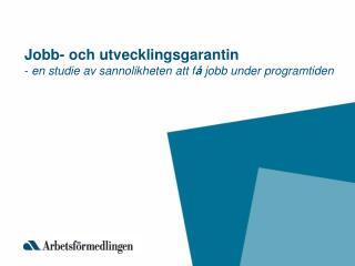 Jobb- och utvecklingsgarantin - en studie av sannolikheten att f å jobb under programtiden