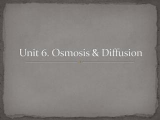 Unit 6. Osmosis &amp; Diffusion