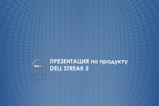 ПРЕЗЕНТАЦИЯ по продукту DELL STREAK 5