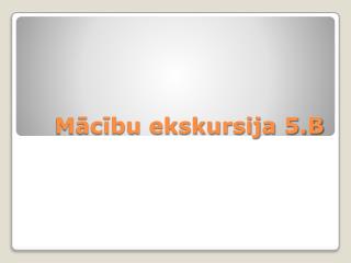 Mācību ekskursija 5.B