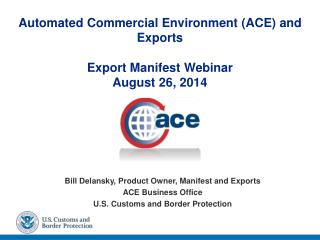 Automated Commercial Environment (ACE) and Exports Export Manifest Webinar August 26, 2014
