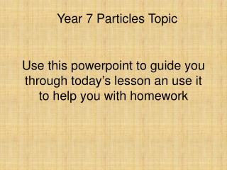 Use this powerpoint to guide you through today’s lesson an use it to help you with homework