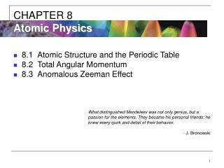 8.1	Atomic Structure and the Periodic Table 8.2	Total Angular Momentum 8.3	Anomalous Zeeman Effect