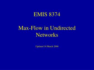 EMIS 8374 Max-Flow in Undirected Networks Updated 18 March 2008