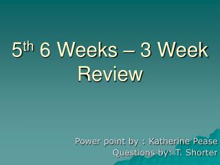 5 th 6 Weeks – 3 Week Review
